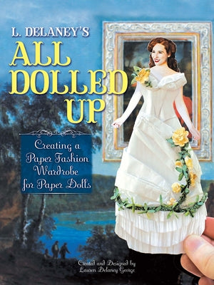 L. Delaney's All Dolled Up: Creating a Paper Fashion Wardrobe for Paper Dolls by George, Lauren Delaney