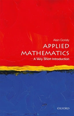 Applied Mathematics: A Very Short Introduction by Goriely, Alain
