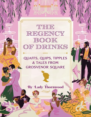 The Regency Book of Drinks: Quaffs, Quips, Tipples, and Tales from Grosvenor Square by Finley, Amy