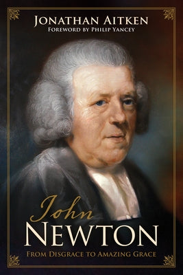 John Newton: From Disgrace to Amazing Grace by Aitken, Jonathan
