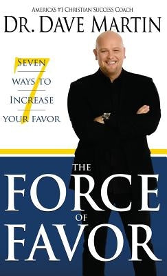 Force of Favor: Seven Ways to Increase Your Favor by Martin, Dave