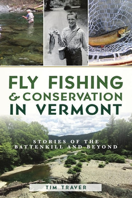 Fly Fishing and Conservation in Vermont: Stories of the Battenkill and Beyond by Traver, Tim