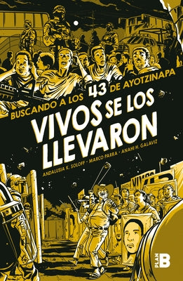 Vivos Se Los Llevaron. Buscando a Los 43 de Ayotzinapa. (Novela Gráfica) / Taken Alive. Looking for Ayotzinapa's 43. Graphic Novel by Soloff, Andalusia K.