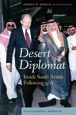 Desert Diplomat: Inside Saudi Arabia Following 9/11 by Jordan, Robert W.