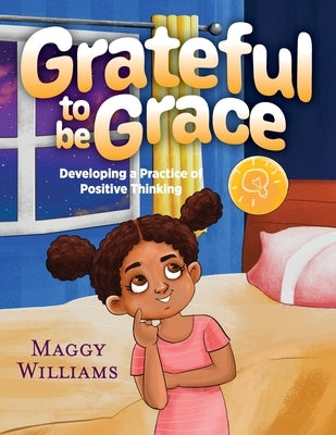 Grateful to be Grace: Developing A Practice of Positive Thinking by Williams, Maggy