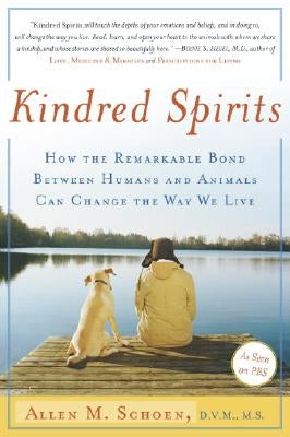 Kindred Spirits: How the Remarkable Bond Between Humans and Animals Can Change the Way We Live by Schoen, Allen M.