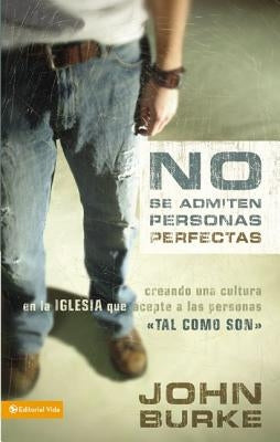 No Se Admiten Personas Perfectas: Creating a Come-As-You-Are Culture in the Church by Burke, John