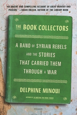 The Book Collectors: A Band of Syrian Rebels and the Stories That Carried Them Through a War by Minoui, Delphine