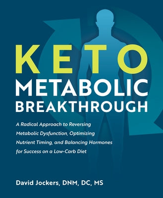 Keto Metabolic Breakthrough: A Radical Approach to Reversing Metabolic Dysfunction, Optimizing Nutrient Timin G, and Balancing Hormones for Success by Jockers, David