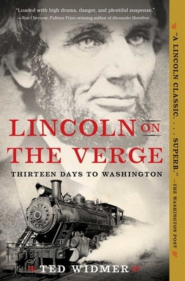 Lincoln on the Verge: Thirteen Days to Washington by Widmer, Ted