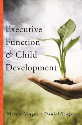 Executive Function & Child Development by Yeager, Marcie