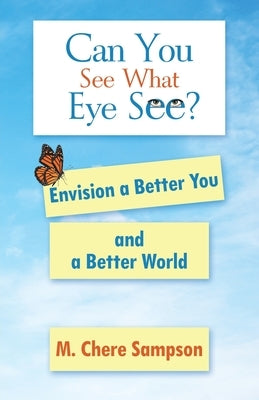 Can You See What Eye See?: Envision a Better You and a Better World by Sampson, M. Chere