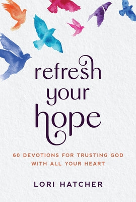 Refresh Your Hope: 60 Devotions for Trusting God with All Your Heart by Hatcher, Lori