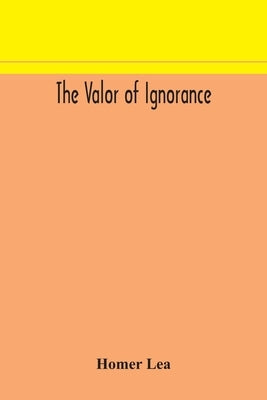 The valor of ignorance by Lea, Homer
