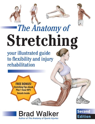 The Anatomy of Stretching, Second Edition: Your Illustrated Guide to Flexibility and Injury Rehabilitation by Walker, Brad