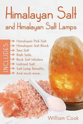 Himalayan Salt and Himalayan Salt Lamps: Himalayan Pink Salt, Himalayan Salt Block, Sea Salt, Bath Salts, Rock Salt Inhalers, Iodized Salt, Salt Lamp by Cook, William