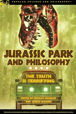 Jurassic Park and Philosophy: The Truth Is Terrifying by Michaud, Nicolas