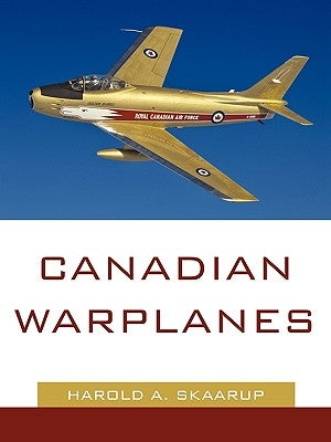Canadian Warplanes by Harold a. Skaarup