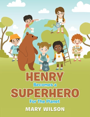 Henry Becomes a Superhero for the Planet by Mary Wilson