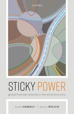 Sticky Power: Global Financial Networks in the World Economy by Haberly, Daniel