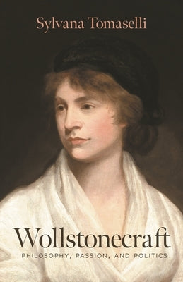 Wollstonecraft: Philosophy, Passion, and Politics by Tomaselli, Sylvana