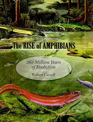 The Rise of Amphibians: 365 Million Years of Evolution by Carroll, Robert