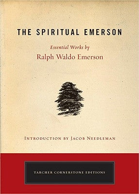 The Spiritual Emerson: Essential Works by Ralph Waldo Emerson by Emerson, Ralph Waldo
