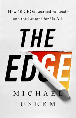 The Edge: How Ten Ceos Learned to Lead--And the Lessons for Us All by Useem, Michael