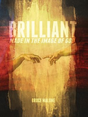 Brilliant: Made in the Image of God by Malone, Bruce A.