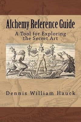 Alchemy Reference Guide: A Tool for Exploring the Secret Art by Hauck, Dennis William