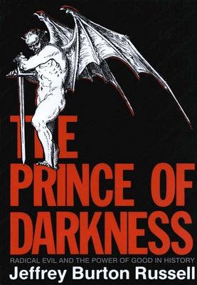 The Prince of Darkness: Radical Evil and the Power of Good in History by Russell, Jeffrey Burton