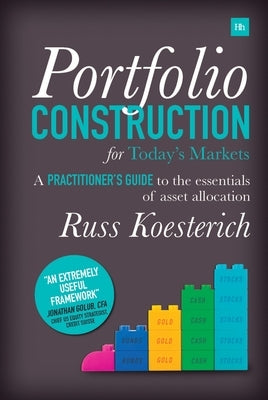 Portfolio Construction for Today's Markets: A practitioner's guide to the essentials of asset allocation by Koesterich, Russ