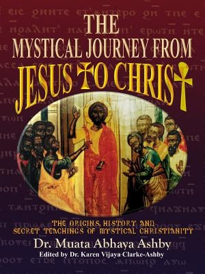 The Mystical Journey From Jesus to Christ by Ashby, Muata