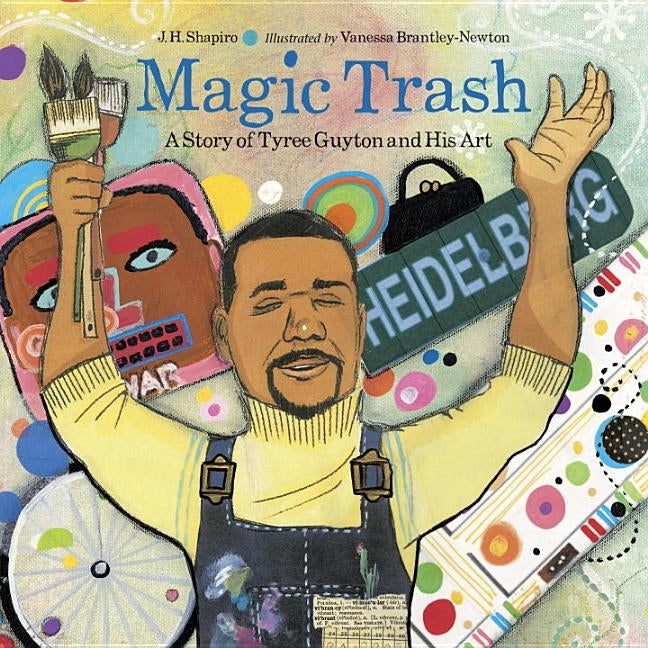 Magic Trash: A Story of Tyree Guyton and His Art by Shapiro, J. H.