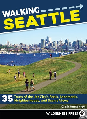 Walking Seattle: 35 Tours of the Jet City's Parks, Landmarks, Neighborhoods, and Scenic Views (Revised) by Humphrey, Clark
