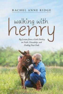 Walking with Henry: Big Lessons from a Little Donkey on Faith, Friendship, and Finding Your Path by Ridge, Rachel Anne