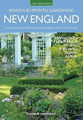 New England Month-By-Month Gardening: What to Do Each Month to Have a Beautiful Garden All Year - Connecticut, Maine, Massachusetts, New Hampshire, Rh by Nardozzi, Charlie