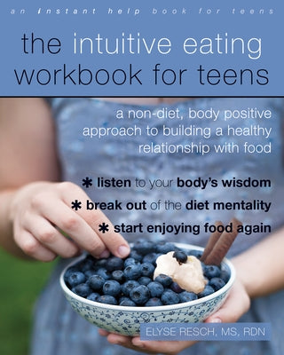 The Intuitive Eating Workbook for Teens: A Non-Diet, Body Positive Approach to Building a Healthy Relationship with Food by Resch, Elyse