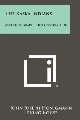 The Kaska Indians: An Ethnographic Reconstruction by Honigmann, John Joseph