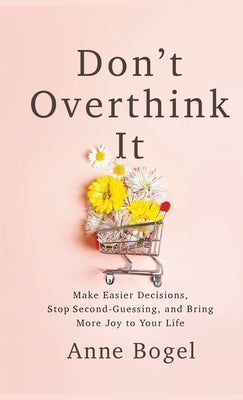 Don't Overthink It by Bogel, Anne