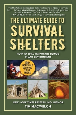 The Ultimate Guide to Survival Shelters: How to Build Temporary Refuge in Any Environment by Macwelch, Timothy
