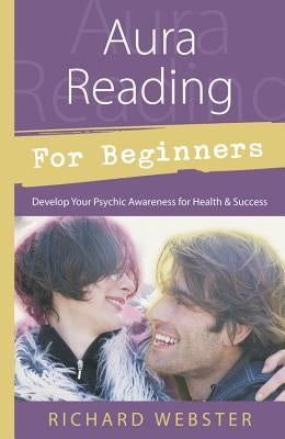 Aura Reading for Beginners: Develop Your Psychic Awareness for Health & Success by Webster, Richard