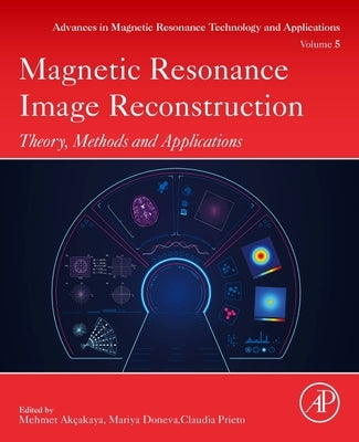Magnetic Resonance Image Reconstruction: Theory, Methods, and Applications Volume 7 by Akcakaya, Mehmet