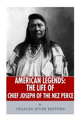 American Legends: The Life of Chief Joseph of the Nez Perce by Charles River Editors