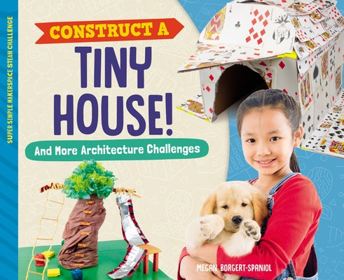 Construct a Tiny House! and More Architecture Challenges by Borgert-Spaniol, Megan