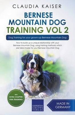 Bernese Mountain Dog Training Vol 2 - Dog Training for Your Grown-up Bernese Mountain Dog by Kaiser, Claudia