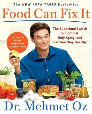 Food Can Fix It: The Superfood Switch to Fight Fat, Defy Aging, and Eat Your Way Healthy by Oz, Mehmet
