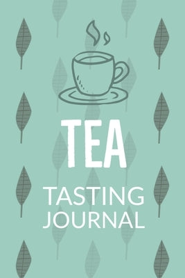 Tea Tasting Journal: Notebook To Record Tea Varieties, Track Aroma, Flavors, Brew Methods, Review And Rating Book For Tea Lovers by Rother, Teresa