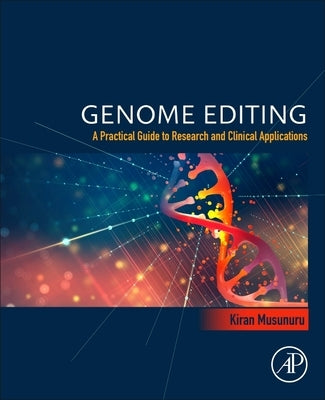 Genome Editing: A Practical Guide to Research and Clinical Applications by Musunuru, Kiran