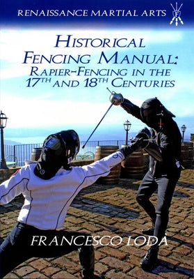Historical Fencing Manual: Rapier-Fencing in the 17th and 18th Centuries by Loda, Francesco